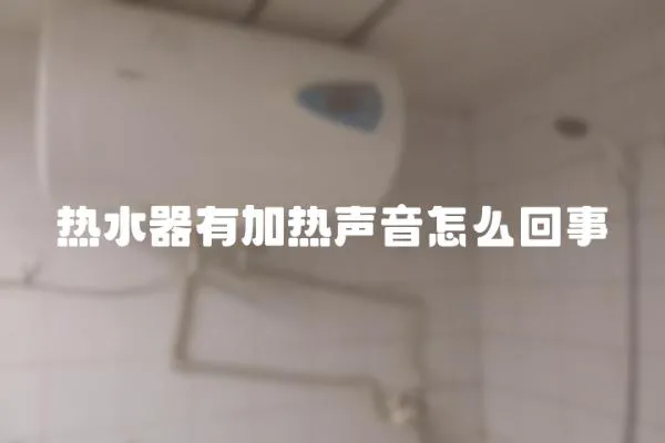 熱水器有加熱聲音怎么回事