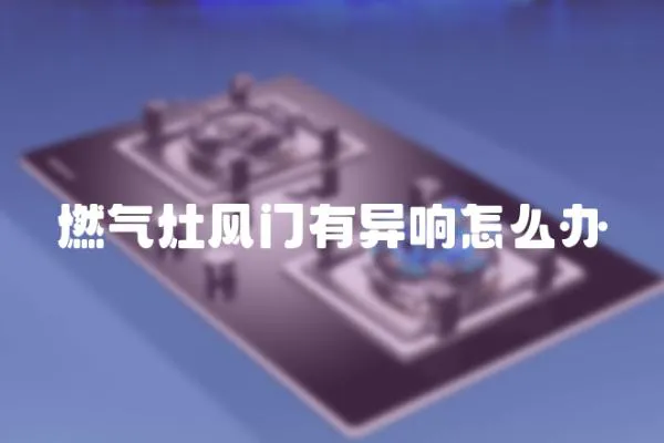 燃氣灶風門有異響怎么辦