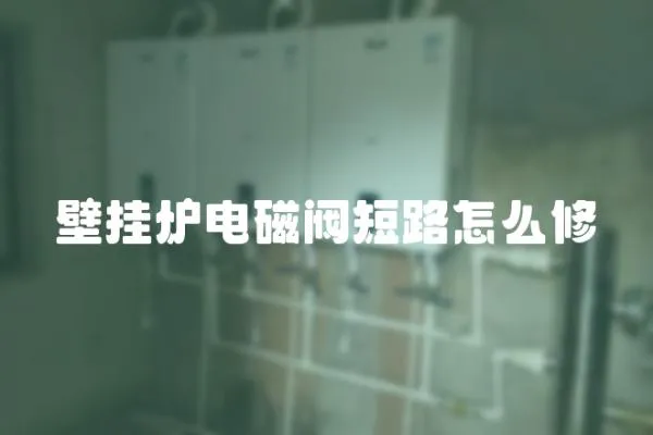 壁掛爐電磁閥短路怎么修