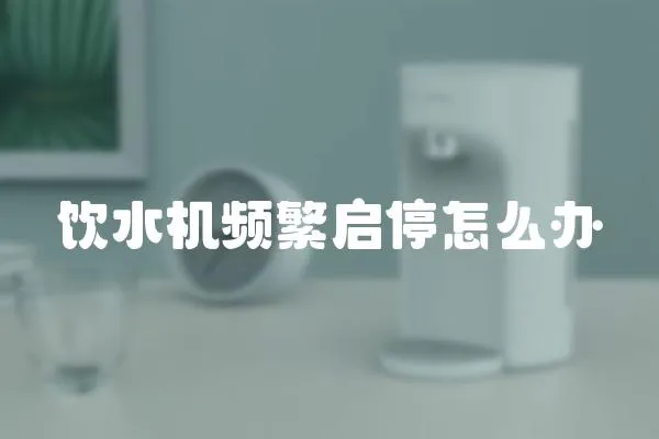 飲水機頻繁啟停怎么辦