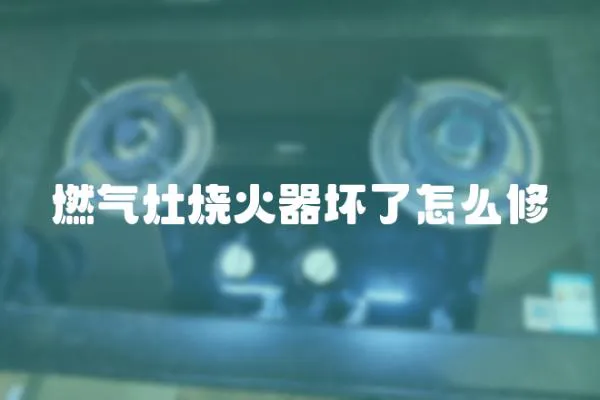 燃氣灶燒火器壞了怎么修