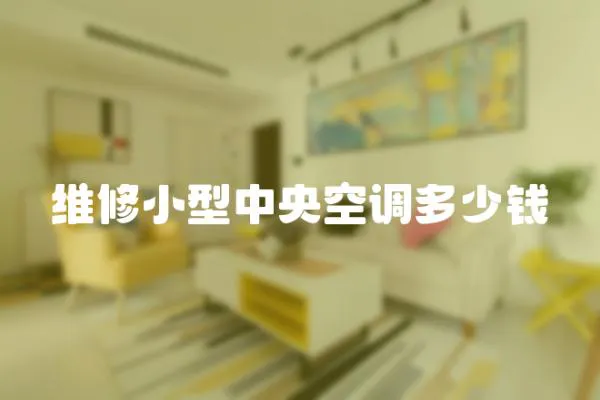 維修小型中央空調多少錢