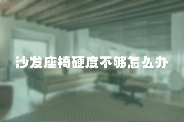 沙發座椅硬度不夠怎么辦