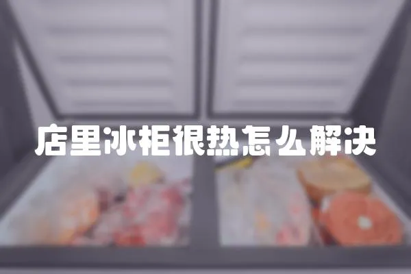 店里冰柜很熱怎么解決
