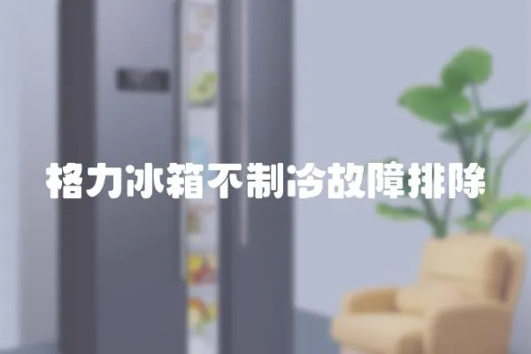 格力冰箱不制冷故障排除