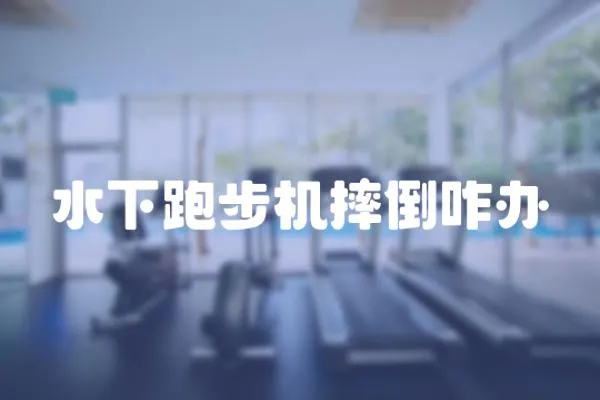 水下跑步機摔倒咋辦
