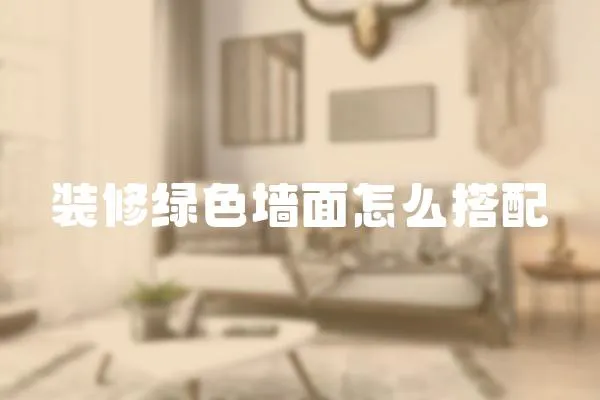 裝修綠色墻面怎么搭配