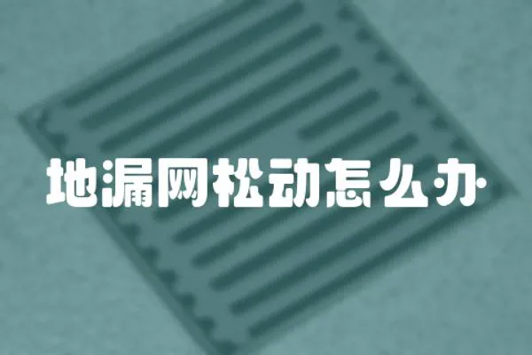 地漏網(wǎng)松動怎么辦