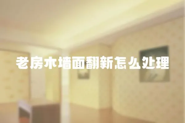 老房木墻面翻新怎么處理