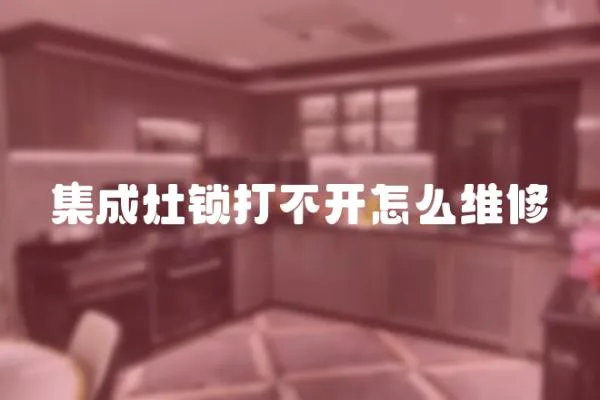 集成灶鎖打不開怎么維修