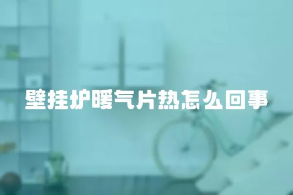 壁掛爐暖氣片熱怎么回事