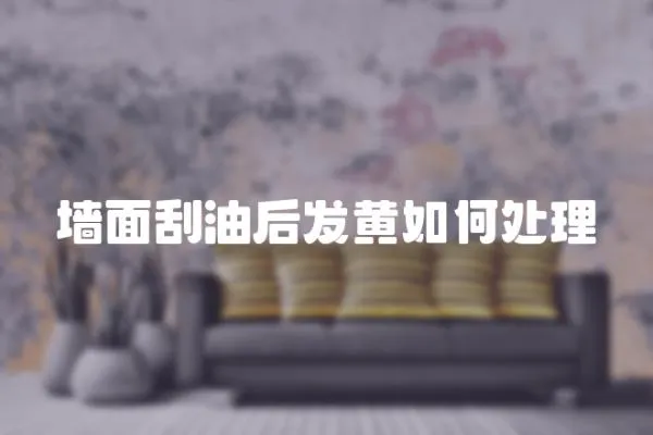 墻面刮油后發(fā)黃如何處理
