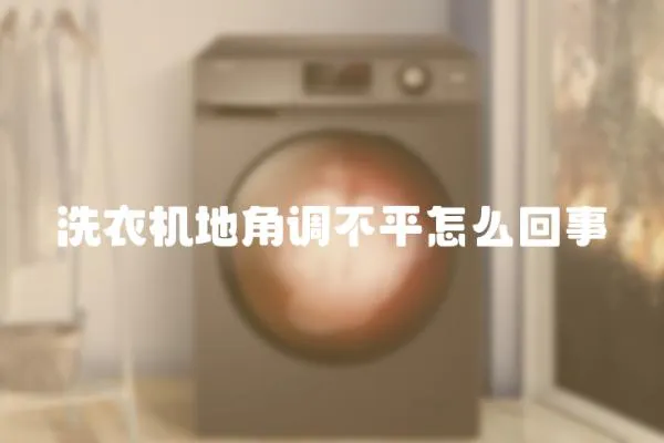洗衣機地角調(diào)不平怎么回事