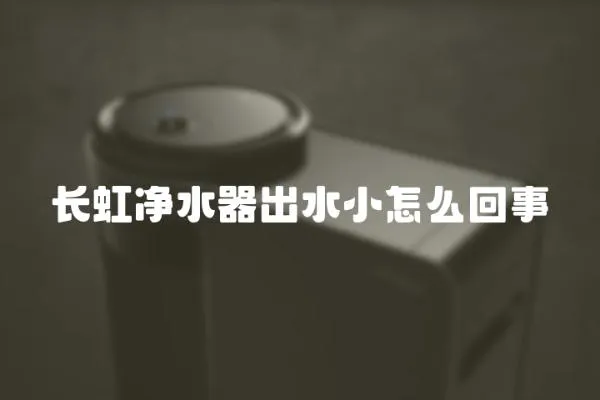 長虹凈水器出水小怎么回事