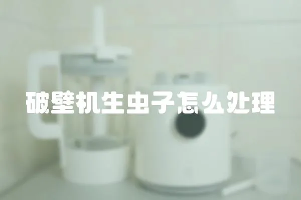 破壁機生蟲子怎么處理