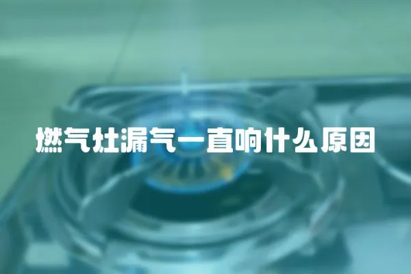 燃氣灶漏氣一直響什么原因
