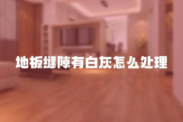 地板縫隙有白灰怎么處理