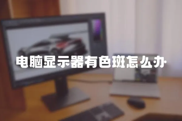 電腦顯示器有色斑怎么辦