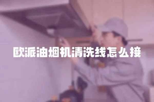 歐派油煙機清洗線怎么接
