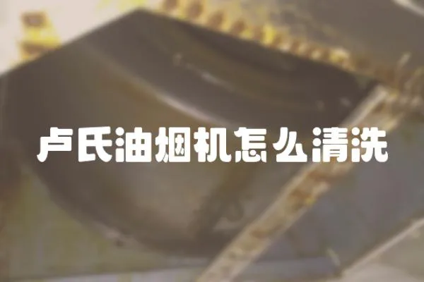 盧氏油煙機怎么清洗