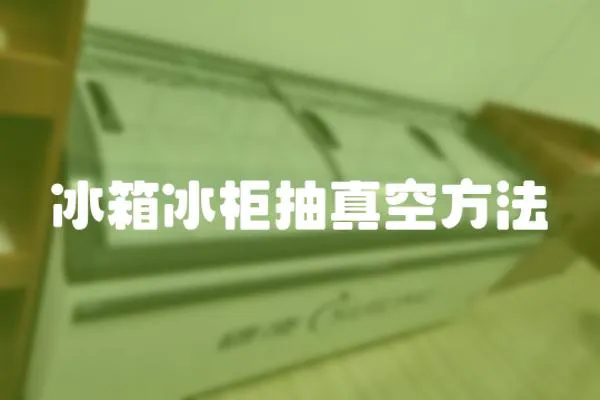 冰箱冰柜抽真空方法