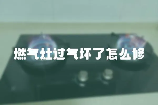 燃氣灶過氣壞了怎么修