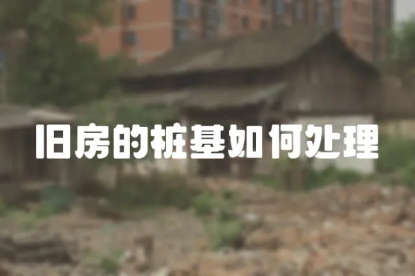 舊房的樁基如何處理