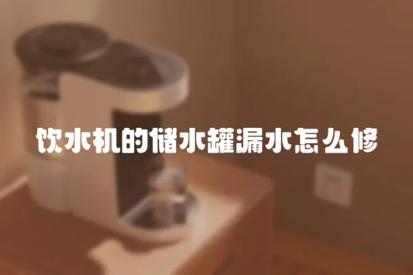 饮水机的储水罐漏水怎么修