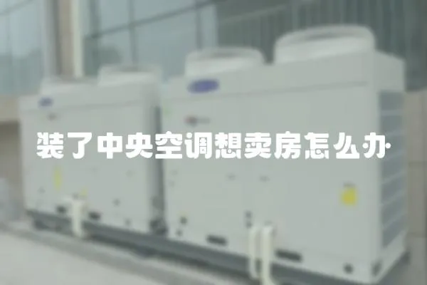 裝了中央空調想賣房怎么辦