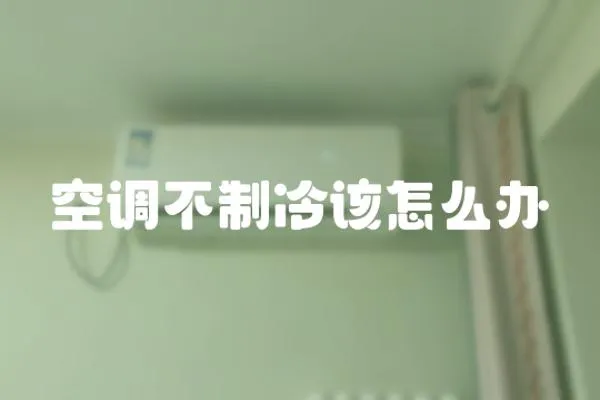 空調(diào)不制冷該怎么辦