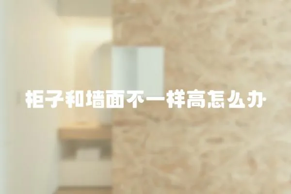 柜子和墻面不一樣高怎么辦