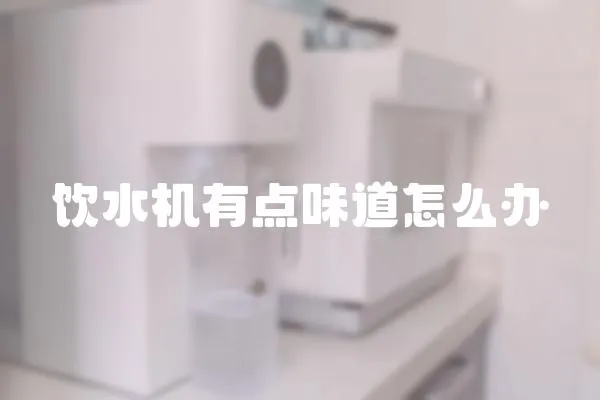 飲水機有點味道怎么辦