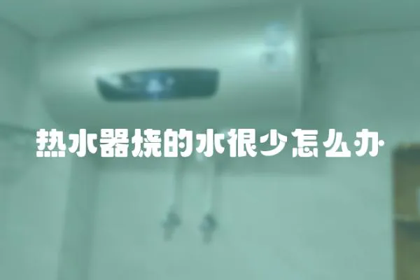 熱水器燒的水很少怎么辦