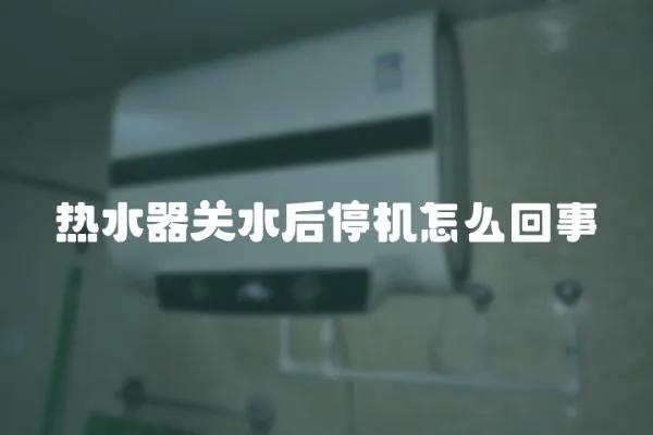 熱水器關水后停機怎么回事