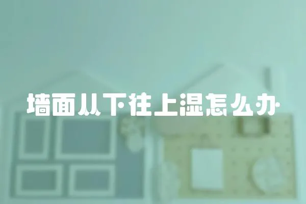 墻面從下往上濕怎么辦