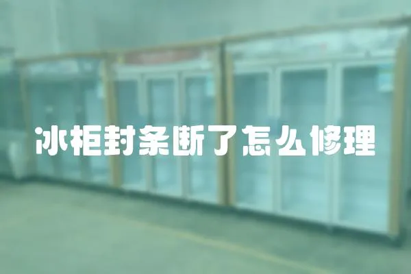 冰柜封條斷了怎么修理