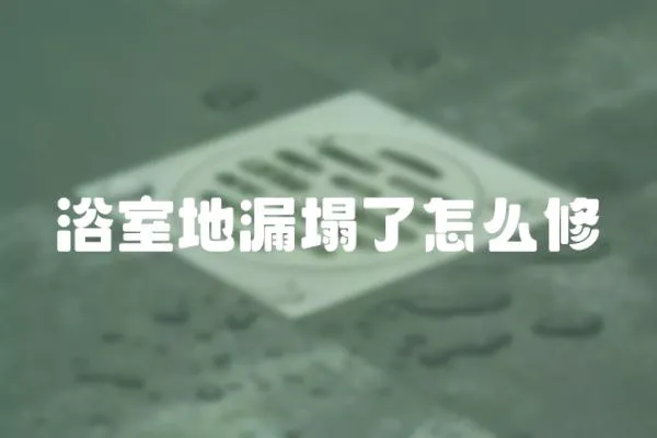 浴室地漏塌了怎么修