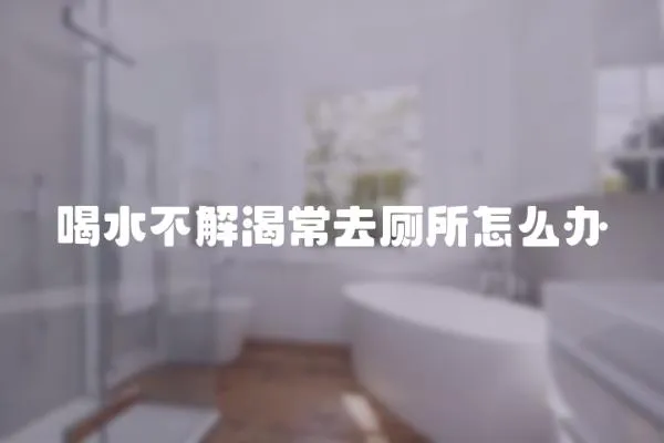 喝水不解渴常去廁所怎么辦