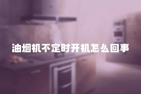 油煙機不定時開機怎么回事