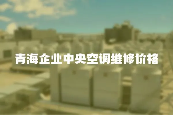 青海企業中央空調維修價格