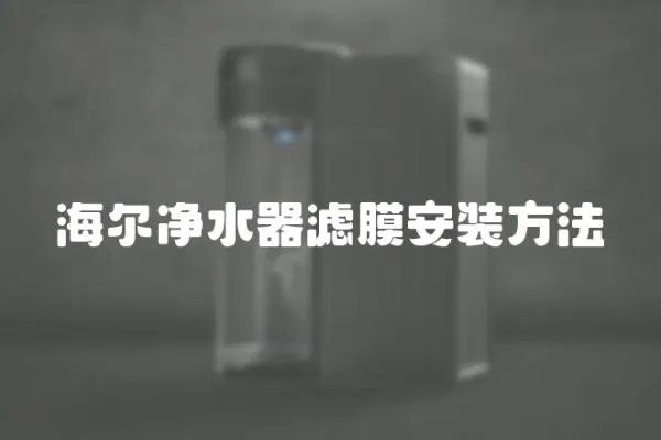 海爾凈水器濾膜安裝方法