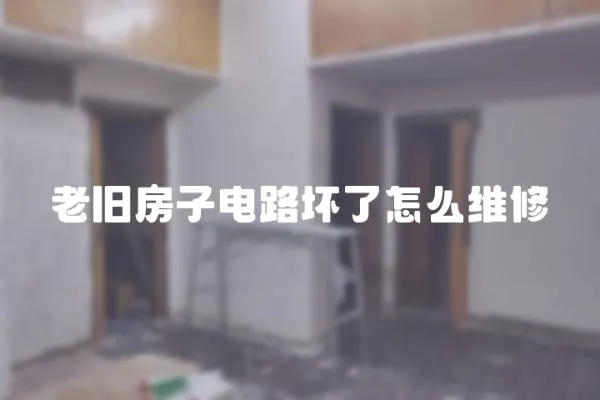 老舊房子電路壞了怎么維修