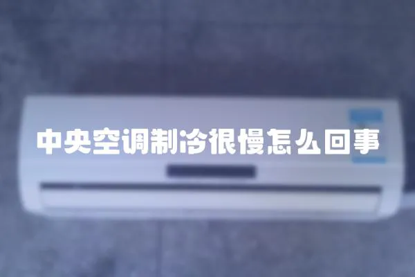 中央空調(diào)制冷很慢怎么回事