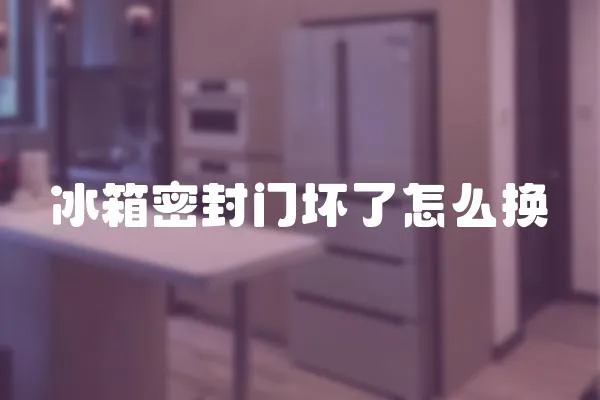冰箱密封門壞了怎么換