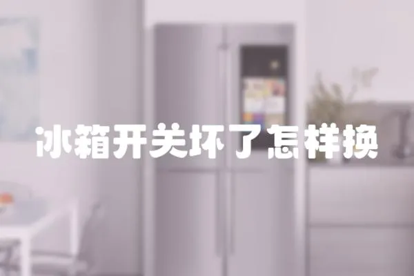 冰箱開(kāi)關(guān)壞了怎樣換