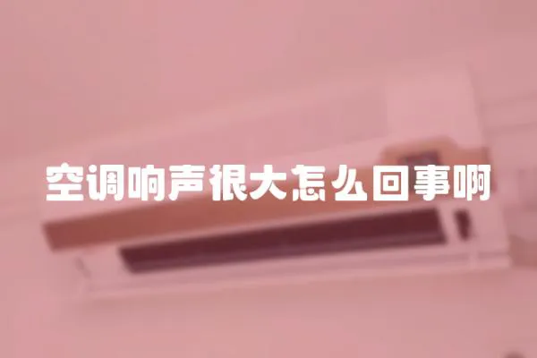 空調響聲很大怎么回事啊