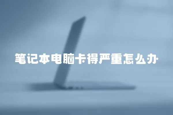 筆記本電腦卡得嚴重怎么辦