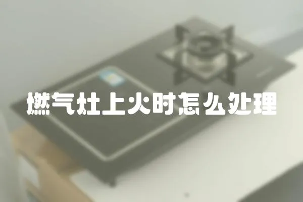 燃氣灶上火時怎么處理