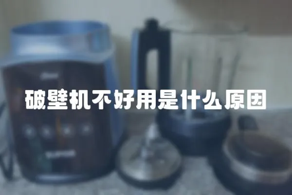 破壁機不好用是什么原因