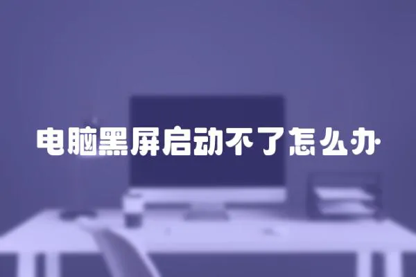 電腦黑屏啟動不了怎么辦